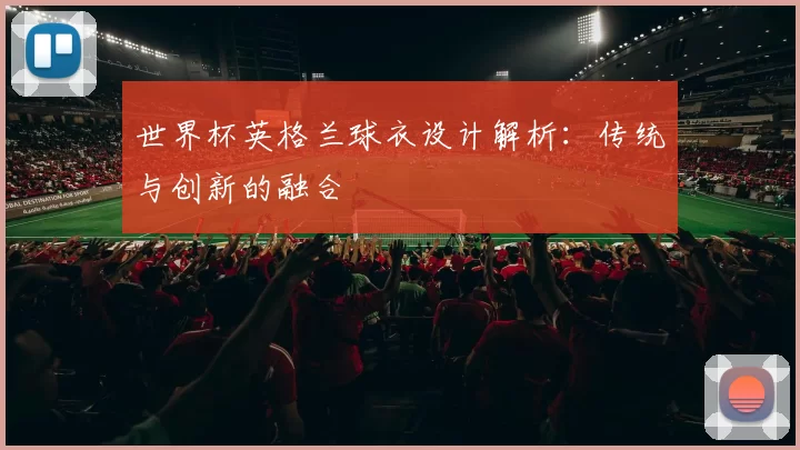 世界杯英格兰球衣设计解析:传统与创新的融合