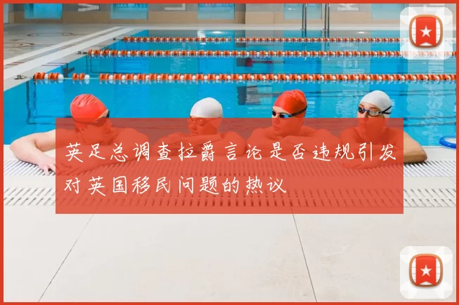 英足总调查拉爵言论是否违规引发对英国移民问题的热议