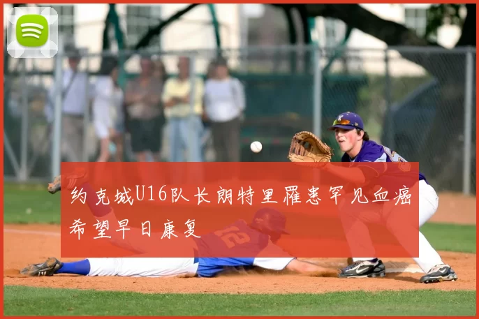 约克城U16队长朗特里罹患罕见血癌希望早日康复