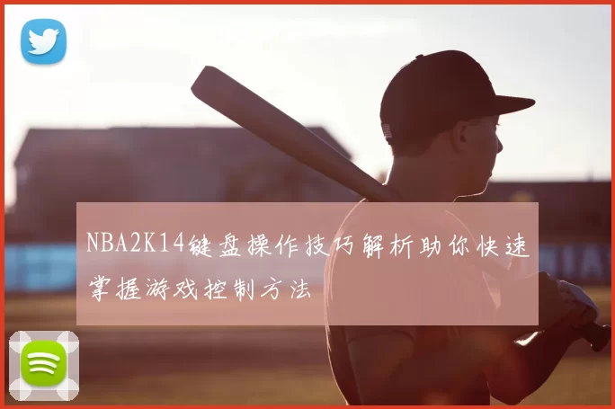 NBA2K14键盘操作技巧解析助你快速掌握游戏控制方法