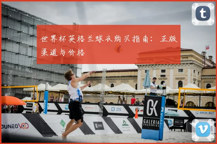 世界杯英格兰球衣购买指南:正版渠道与价格