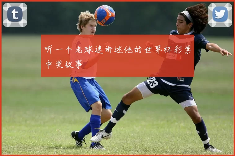 听一个老球迷讲述他的世界杯彩票中奖故事