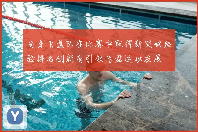 南京飞盘队在比赛中取得新突破经验排名创新高引领飞盘运动发展