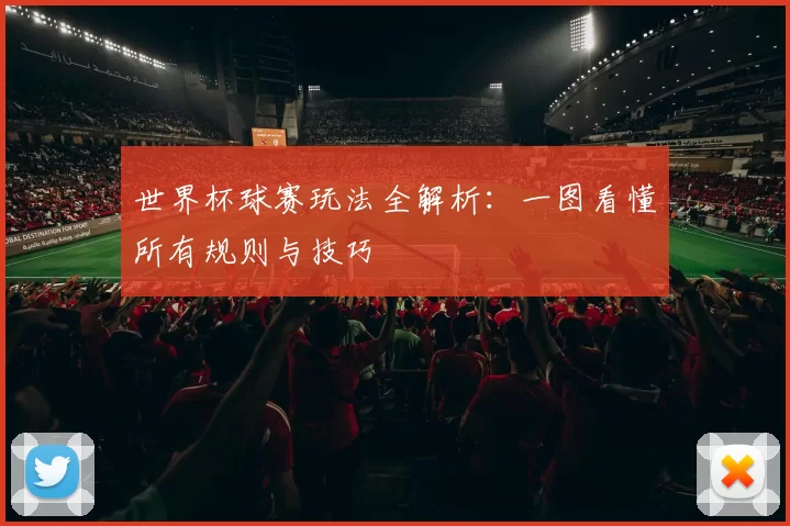 世界杯球赛玩法全解析:一图看懂所有规则与技巧