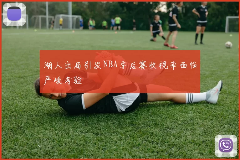 湖人出局引发NBA季后赛收视率面临严峻考验