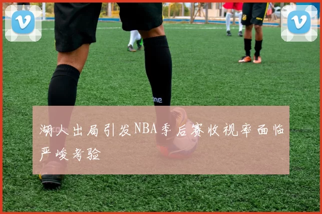 湖人出局引发NBA季后赛收视率面临严峻考验