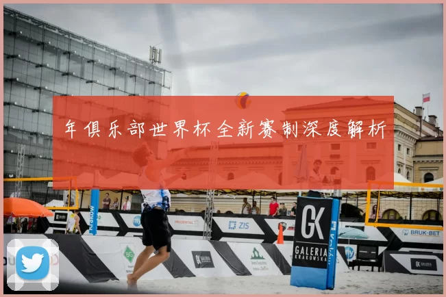 年俱乐部世界杯全新赛制深度解析