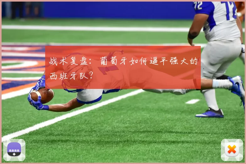 战术复盘：葡萄牙如何逼平强大的西班牙队？
